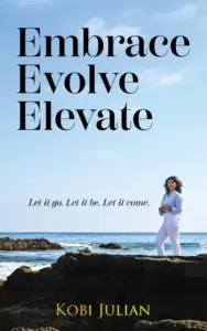Embrace Evolve Elevate: Let it go. Let it be. Let it come.