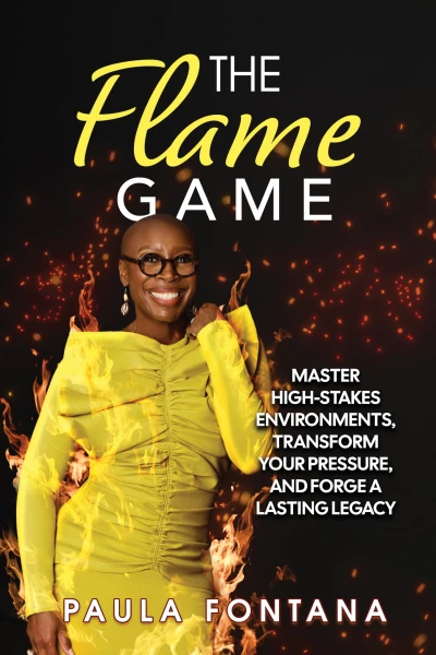 The Flame Game: Master High-Stakes Environments, Transform Your Pressure, and Forge A Lasting Legacy